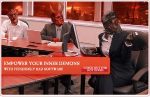 Empower Your Inner Demons, with fiendishly bad software Empower Your Inner Demons, with fiendishly bad software