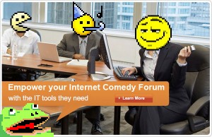 Empower your Internet Comedy Forum, with the IT tools they need Empower your Internet Comedy Forum, with the IT tools they need